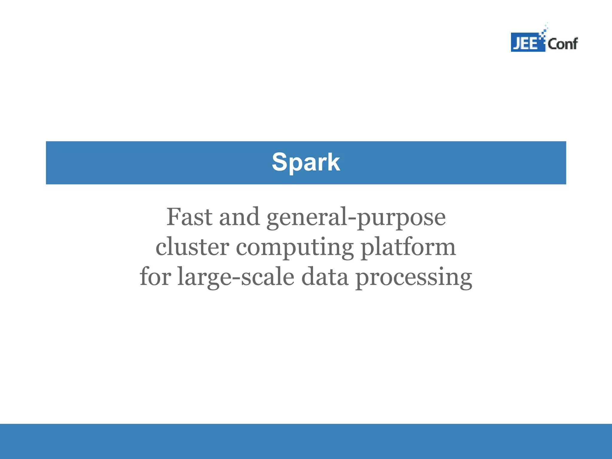Spark Fast and general-purpose cluster computing platform for large-scale data processing 