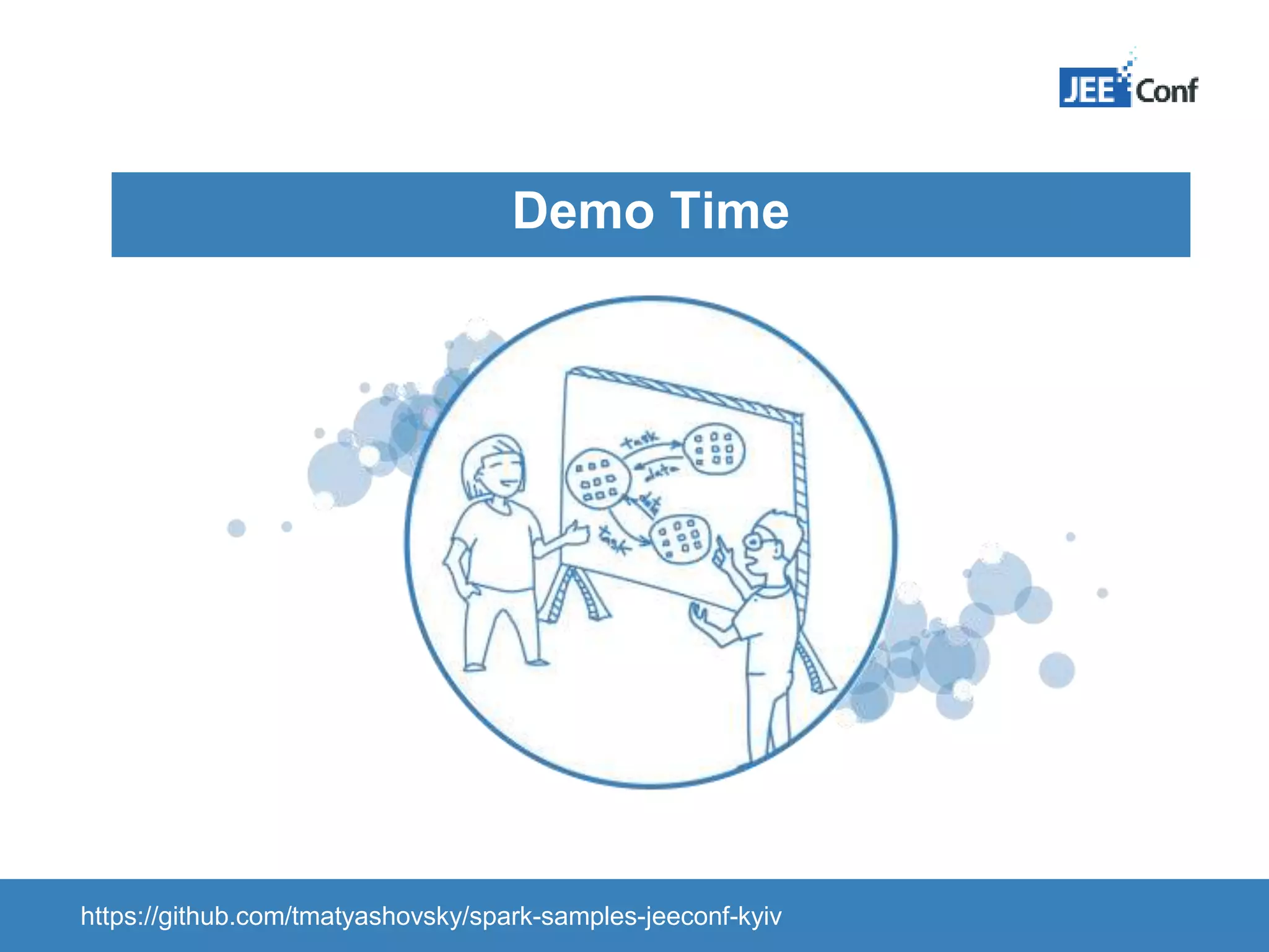 Demo Time https://github.com/tmatyashovsky/spark-samples-jeeconf-kyiv 