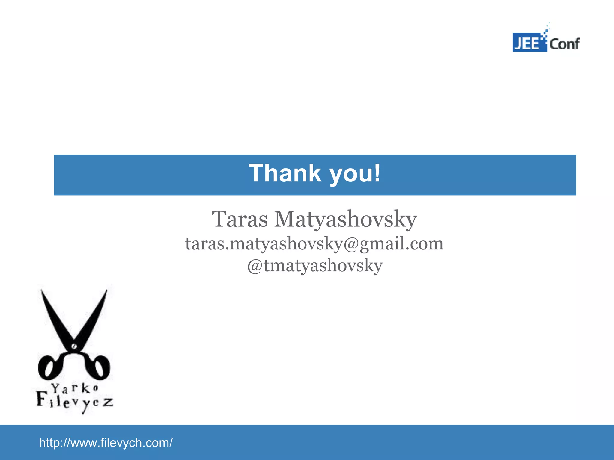 Thank you! Taras Matyashovsky taras.matyashovsky@gmail.com @tmatyashovsky http://www.filevych.com/ 