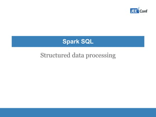 Structured data processing
Spark SQL
 