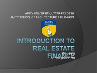 AMITY UNIVERSITY, UTTAR PRADESH
AMITY SCHOOL OF ARCHITECTURE & PLANNING
Jatin Garg
B.Plan (2011-15)
 
