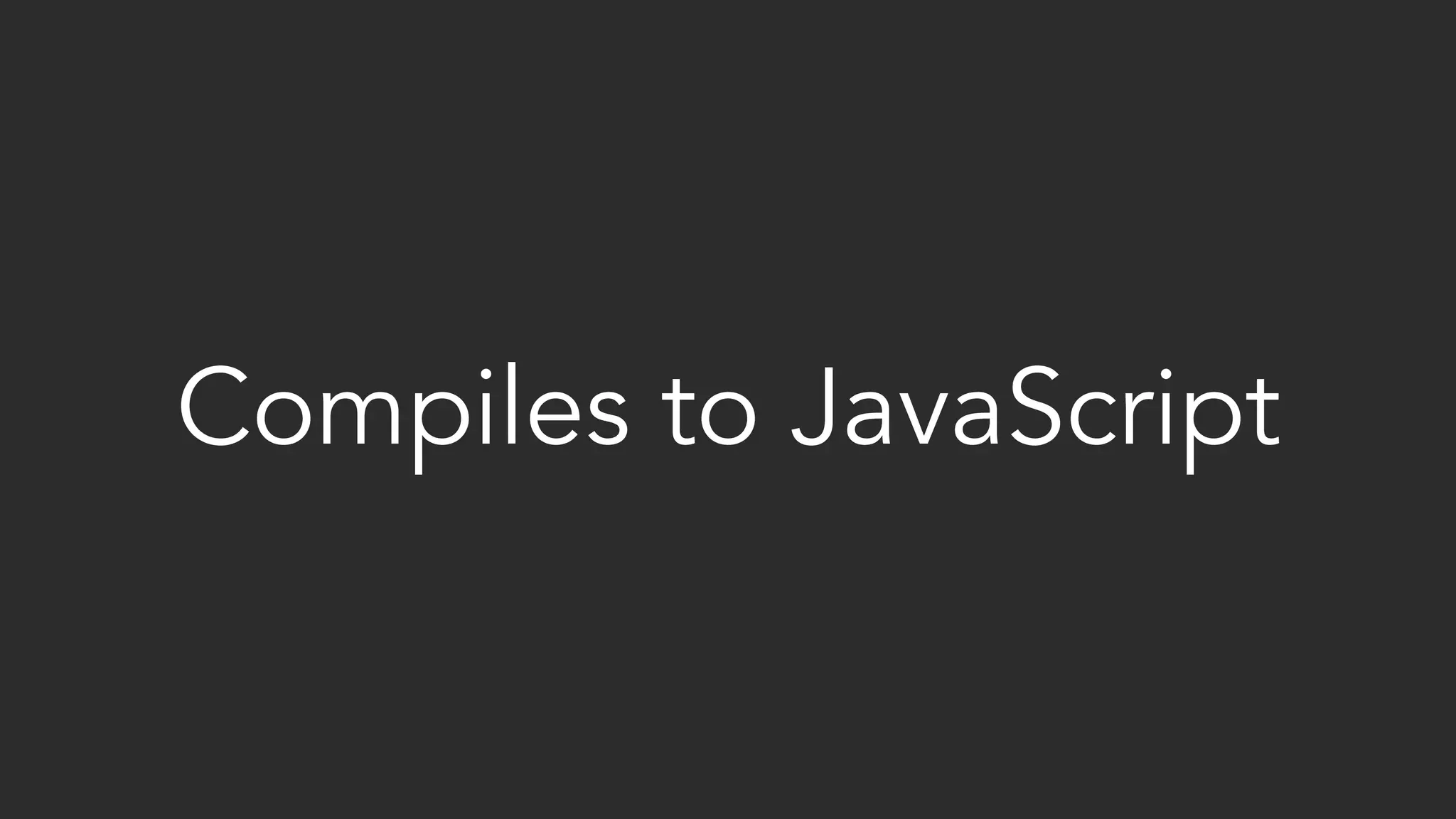 Compiles to JavaScript
 