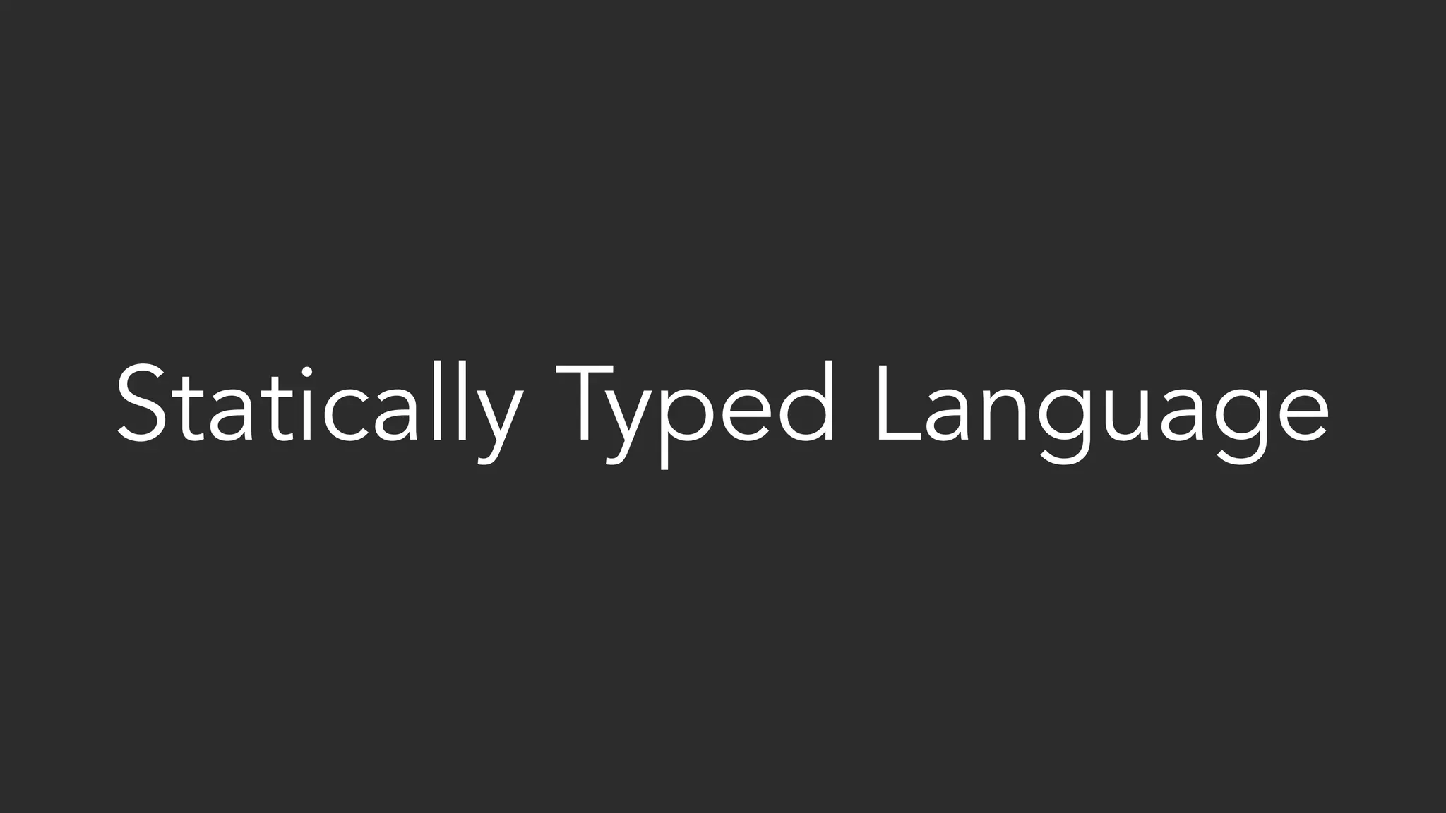 Statically Typed Language
 