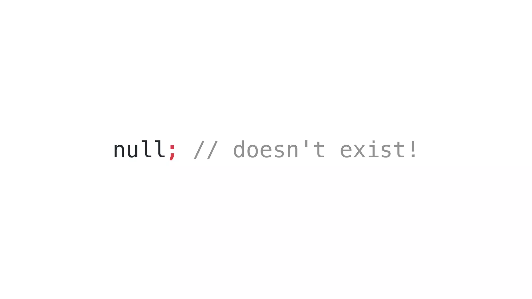 null; // doesn't exist!
 