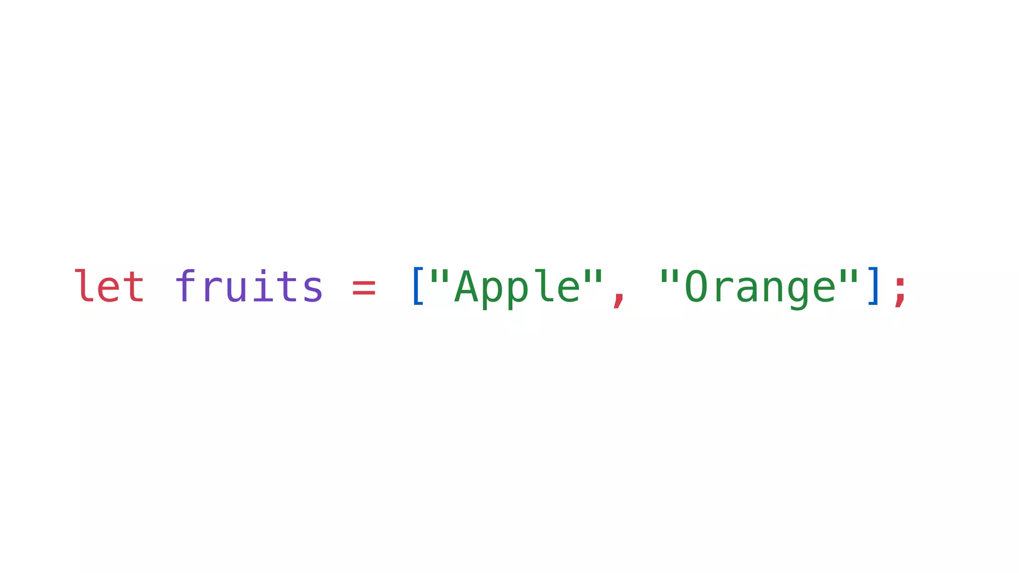 let fruits = ["Apple", "Orange"];
 