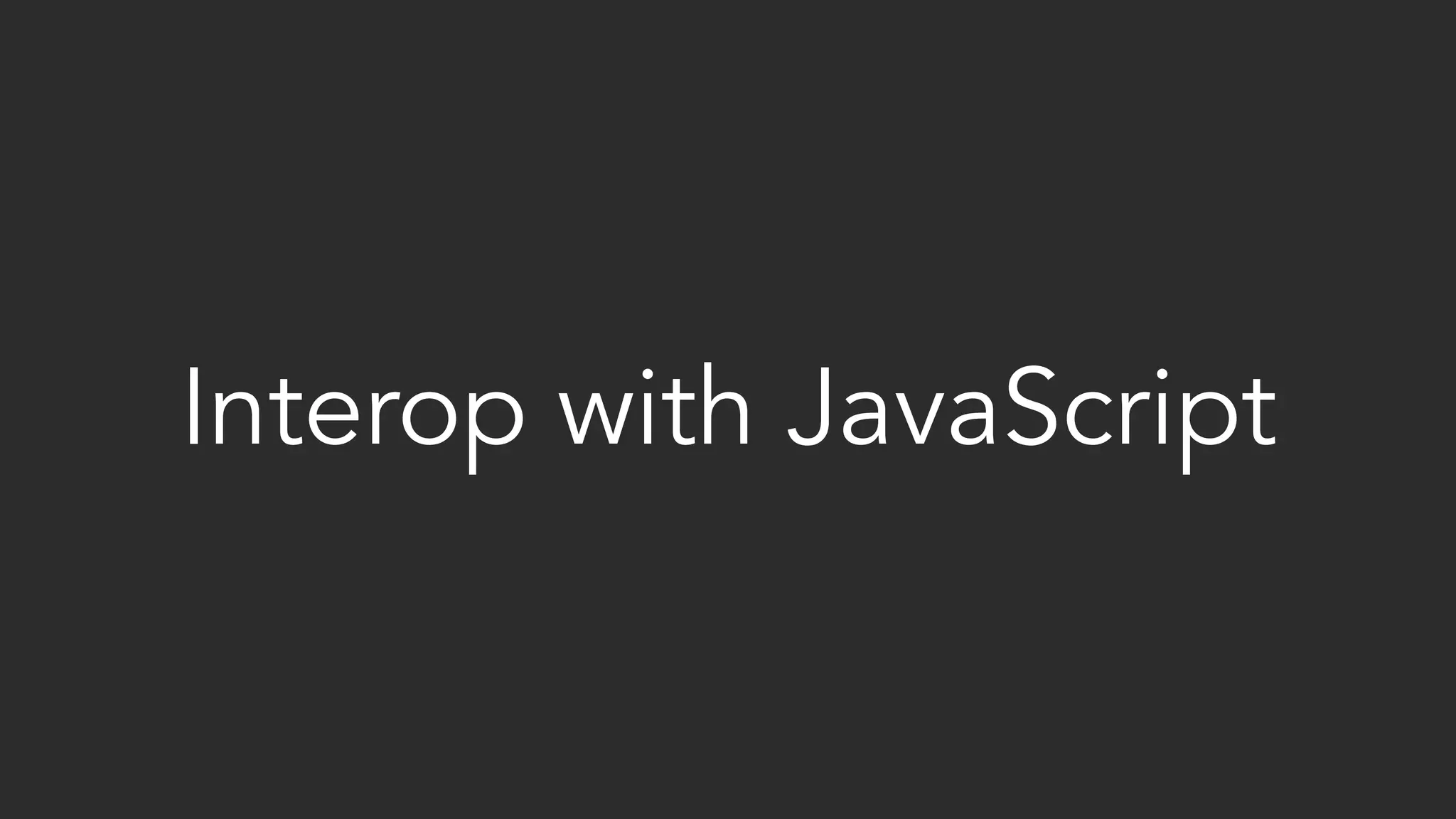 Interop with JavaScript
 