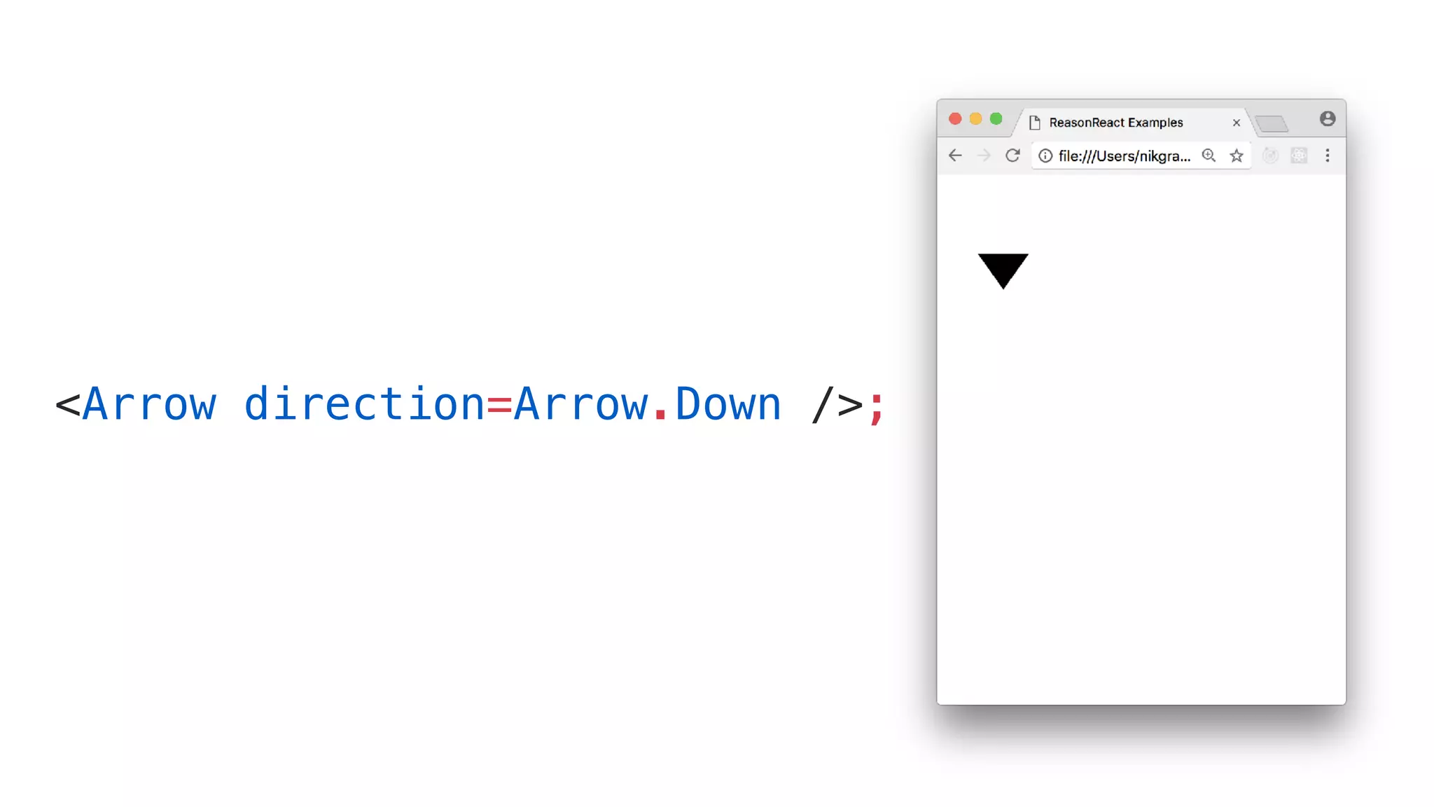 <Arrow direction=Arrow.Down />;
 