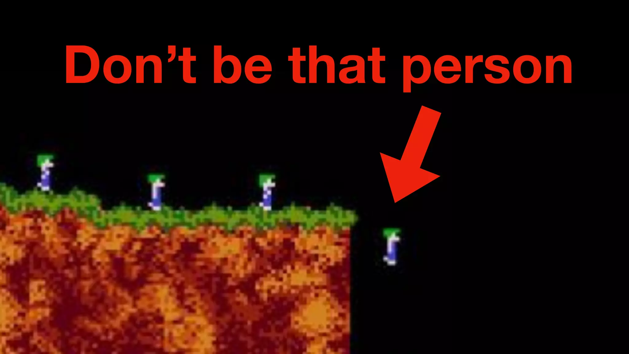 Don’t be that person
 