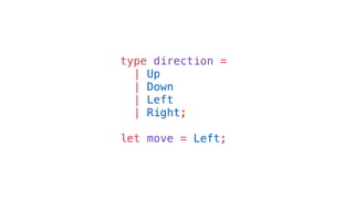 type direction =
| Up
| Down
| Left
| Right;
let move = Left;
 