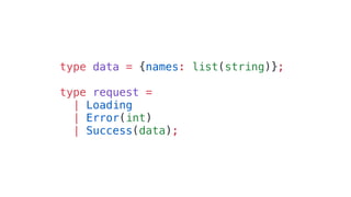 type data = {names: list(string)};
type request =
| Loading
| Error(int)
| Success(data);
 