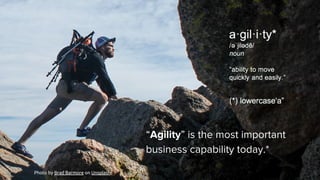 CONFIDENTIAL - FOR INTERNAL USE ONLY
17 Photo by Brad Barmore on Unsplash
“Agility” is the most important
business capability today.*
 