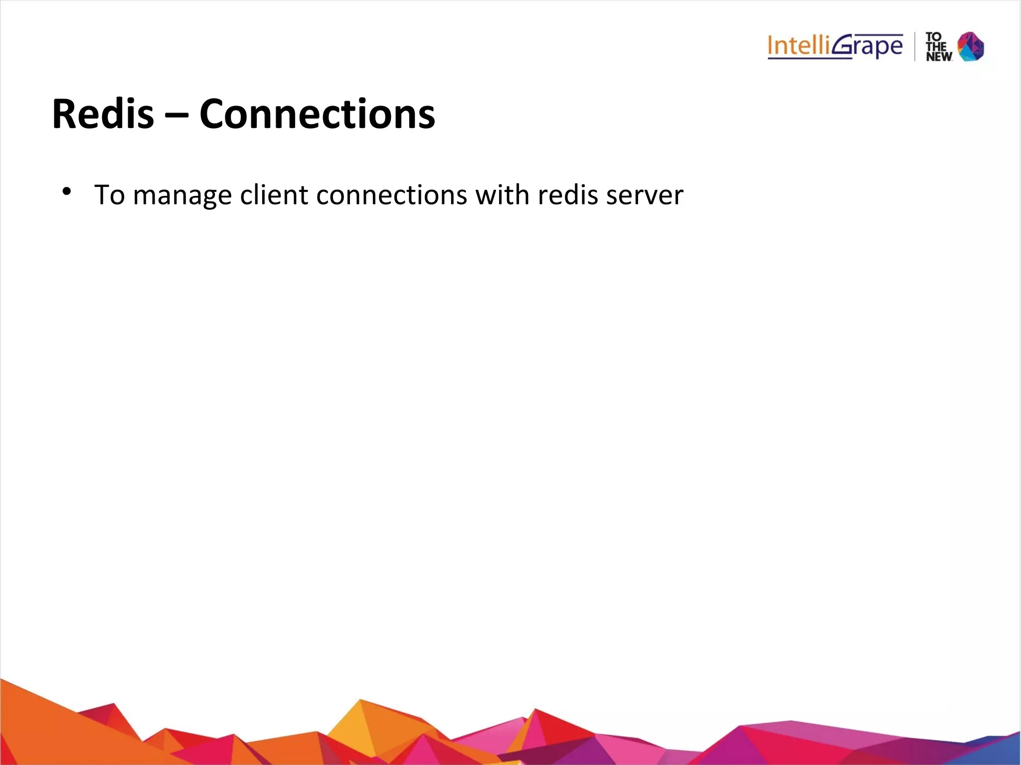 Redis – Connections

To manage client connections with redis server
 