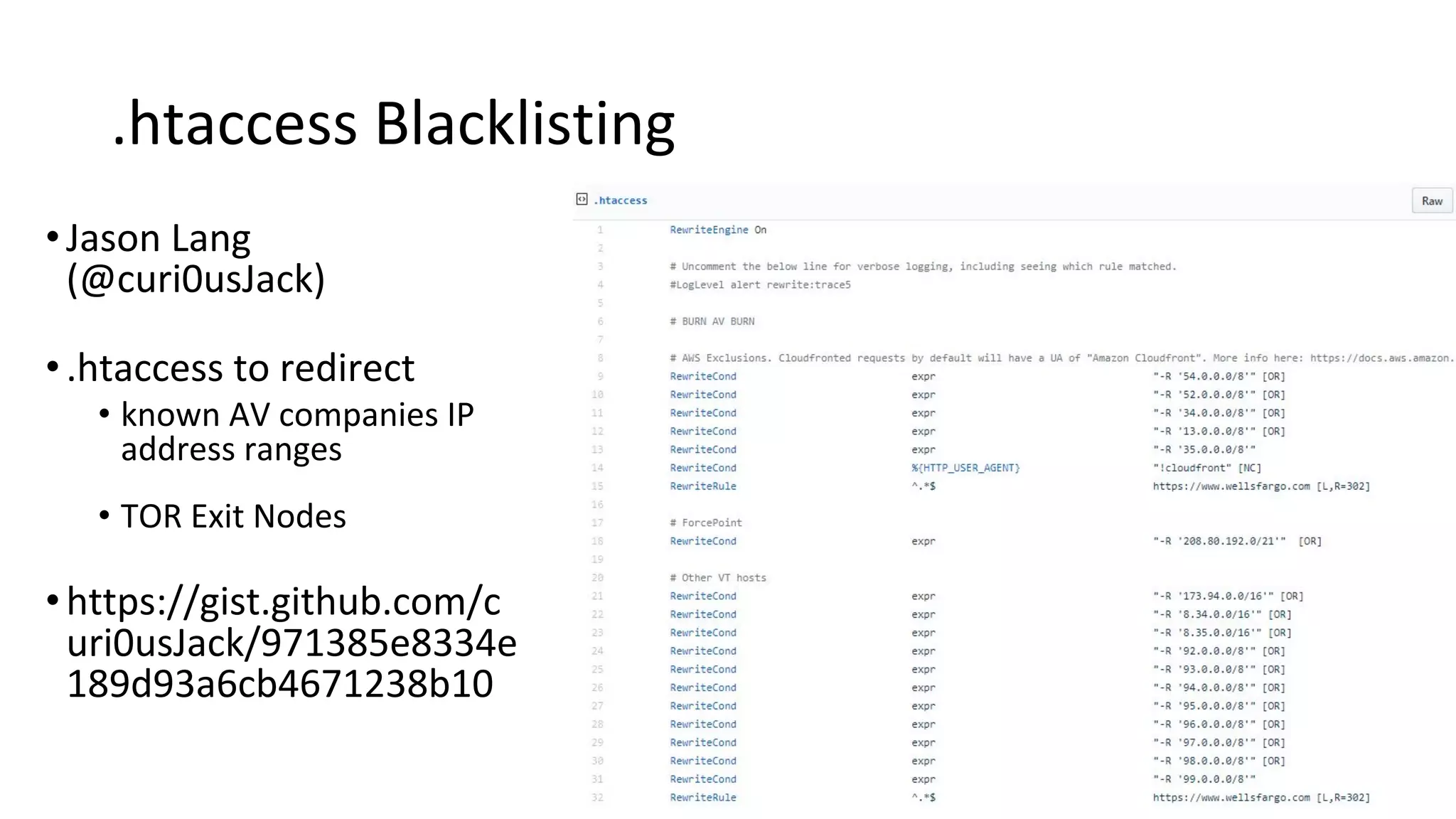 .htaccess Blacklisting
•Jason Lang
(@curi0usJack)
•.htaccess to redirect
• known AV companies IP
address ranges
• TOR Exit Nodes
•https://gist.github.com/c
uri0usJack/971385e8334e
189d93a6cb4671238b10
 