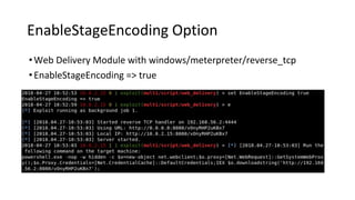 EnableStageEncoding Option
•Web Delivery Module with windows/meterpreter/reverse_tcp
•EnableStageEncoding => true
 
