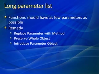 Long parameter list<br />Functions should have as few parameters as possible<br />Remedy<br />Replace Parameter with Metho...