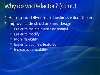 Why do we Refactor? (Cont.)<br />Helps us to deliver more business values faster<br />Improve code structure and design<br...