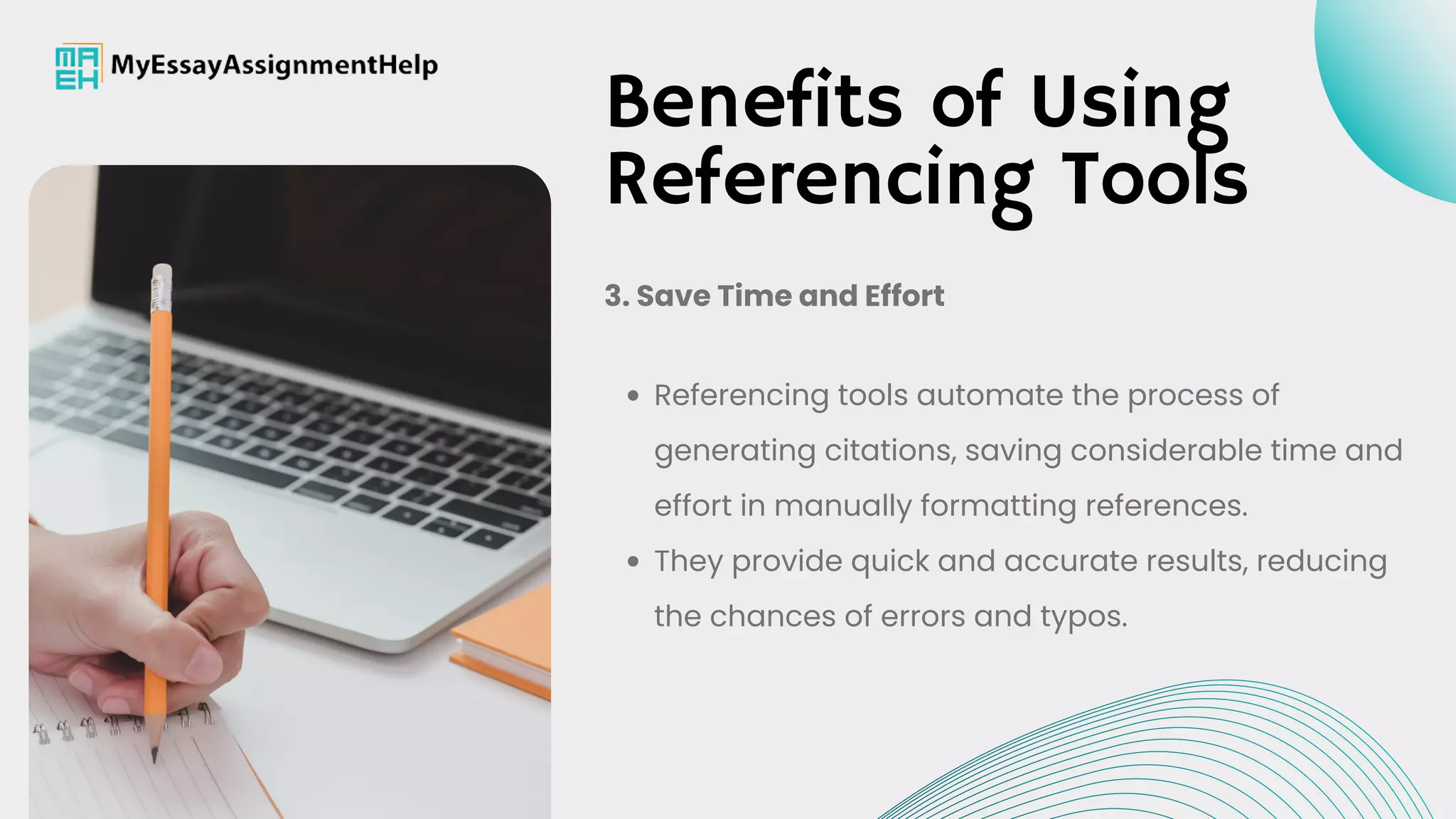Referencing tools automate the process of
generating citations, saving considerable time and
effort in manually formatting references.
They provide quick and accurate results, reducing
the chances of errors and typos.
3. Save Time and Effort
Benefits of Using
Referencing Tools
 