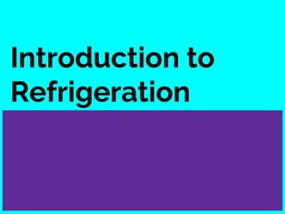 Introduction to
Refrigeration
 