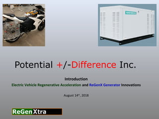 Potential +/-Difference Inc.
Introduction
Electric Vehicle Regenerative Acceleration and ReGenX Generator Innovations
August 14th
, 2018
1
 