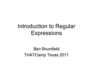 Introduction to Regular Expressions Ben Brumfield THATCamp Texas 2011 