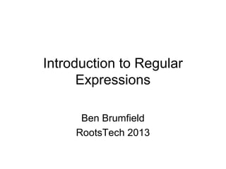 Introduction to Regular
      Expressions

      Ben Brumfield
     RootsTech 2013
 