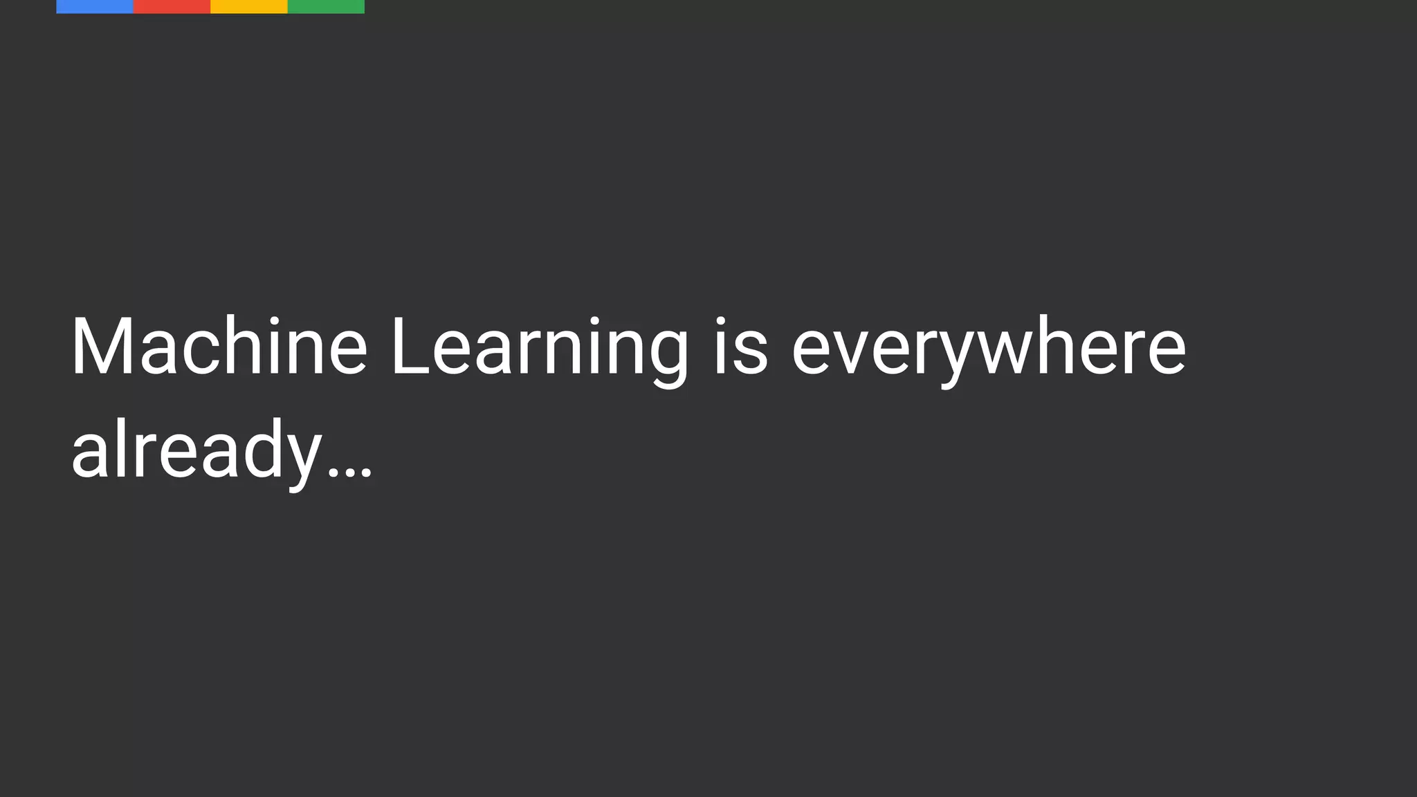 Machine Learning is everywhere
already…
 