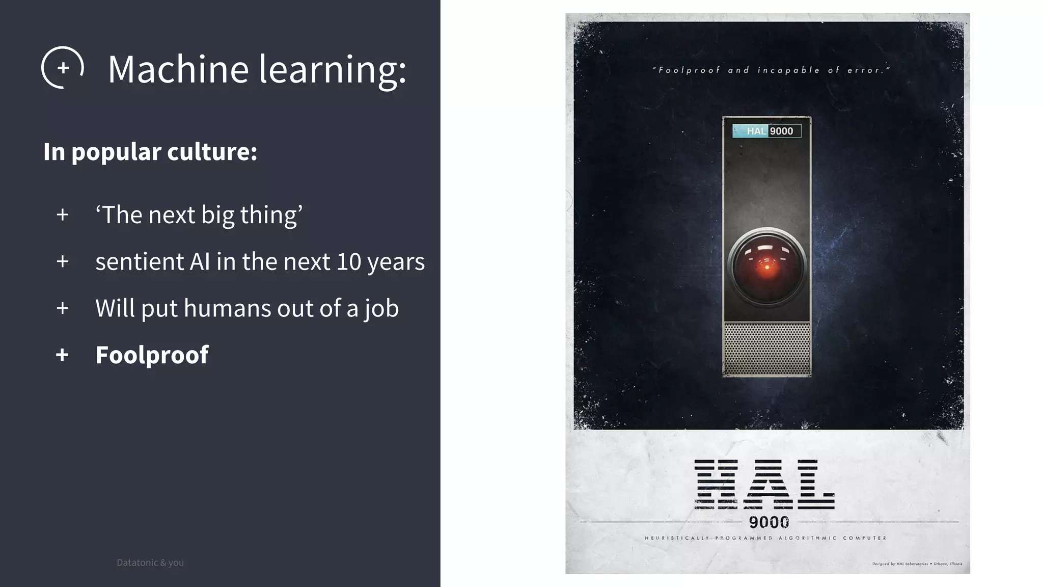 Datatonic & you
PLACE IMAGE HERE
24
In popular culture:
+ ‘The next big thing’
+ sentient AI in the next 10 years
+ Will put humans out of a job
+ Foolproof
Machine learning:
 