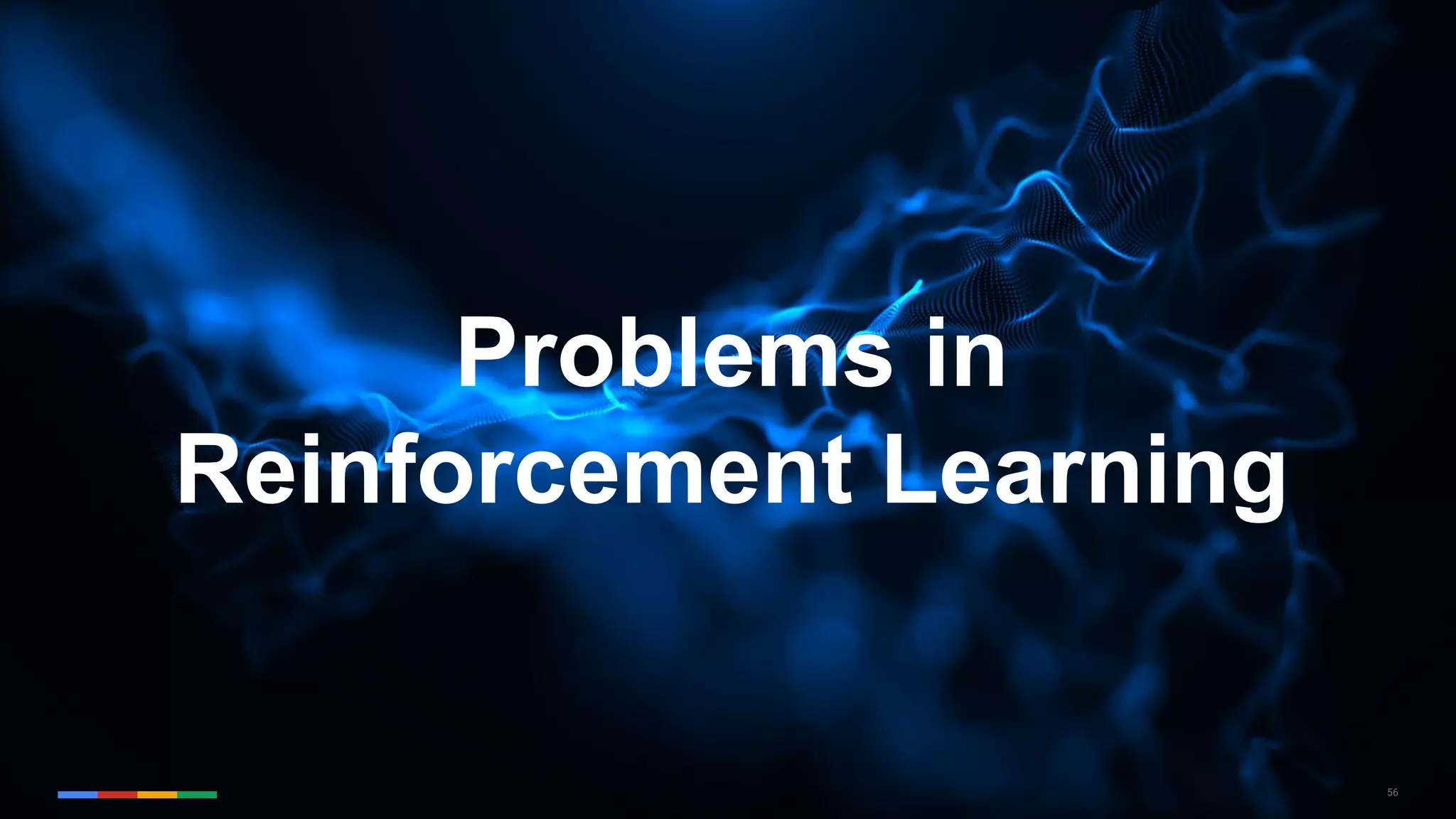 56
Problems in
Reinforcement Learning
 