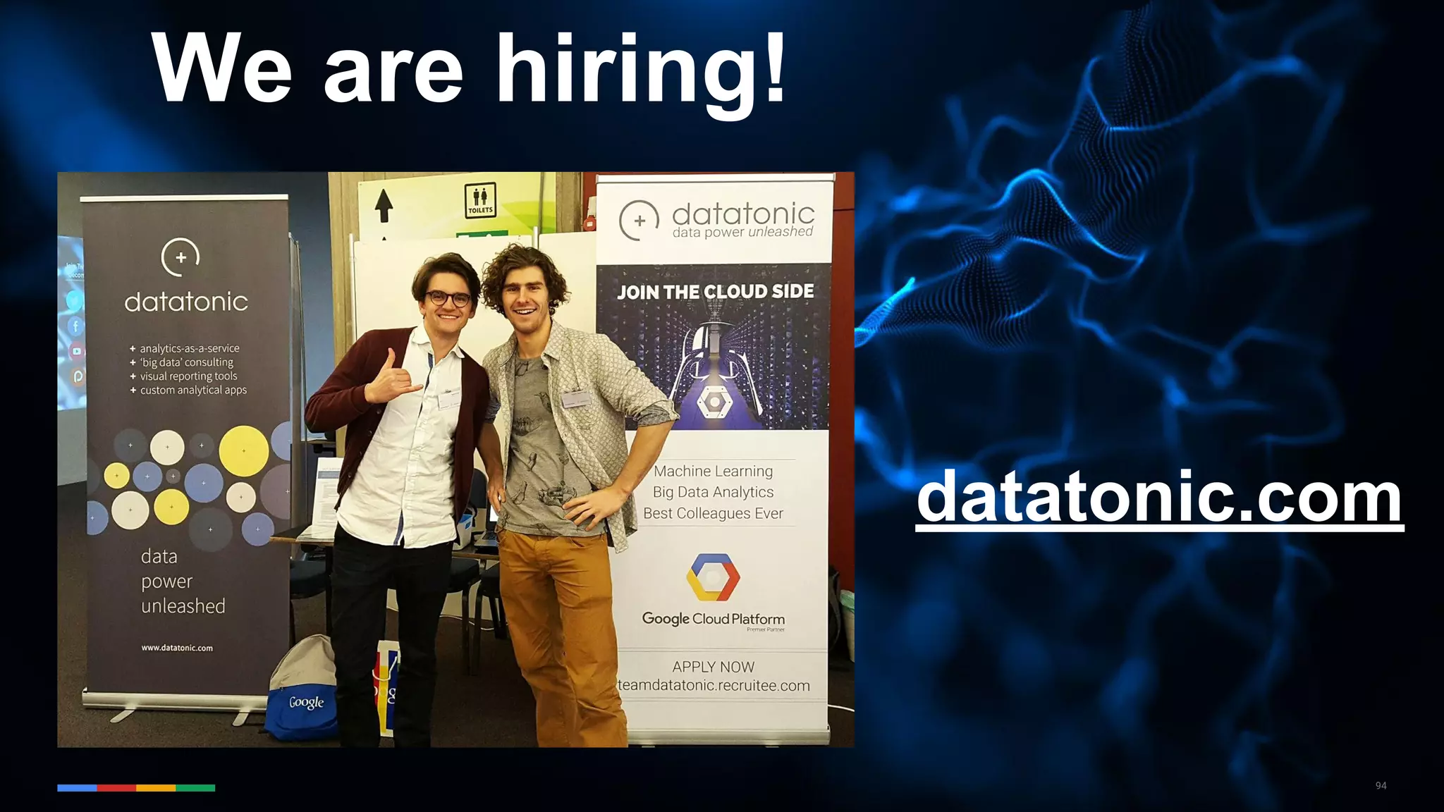 94
We are hiring!
datatonic.com
 