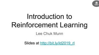 Introduction to
Reinforcement Learning
Lee Chuk Munn
Slides at http://bit.ly/ld2019_rl
 