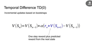 Temporal Difference TD(0)
Incremental updates based on bootstraps
One step reward plus predicted
reward from the next state
 