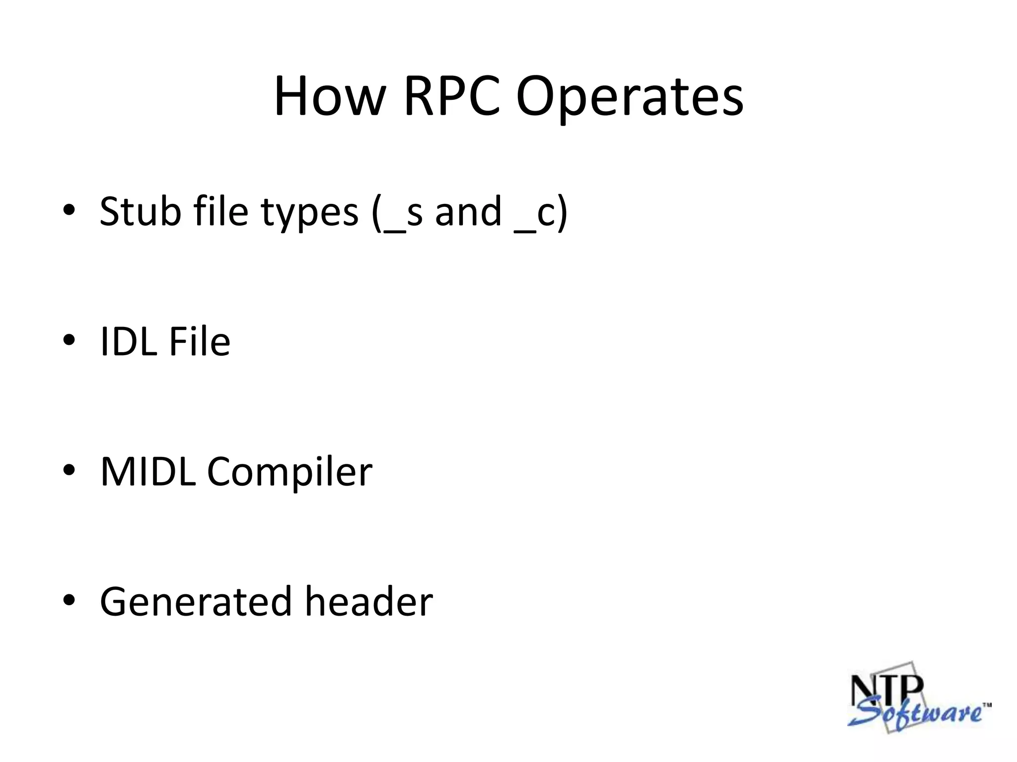 How RPC OperatesStub file types (_s and _c)IDL FileMIDL CompilerGenerated header