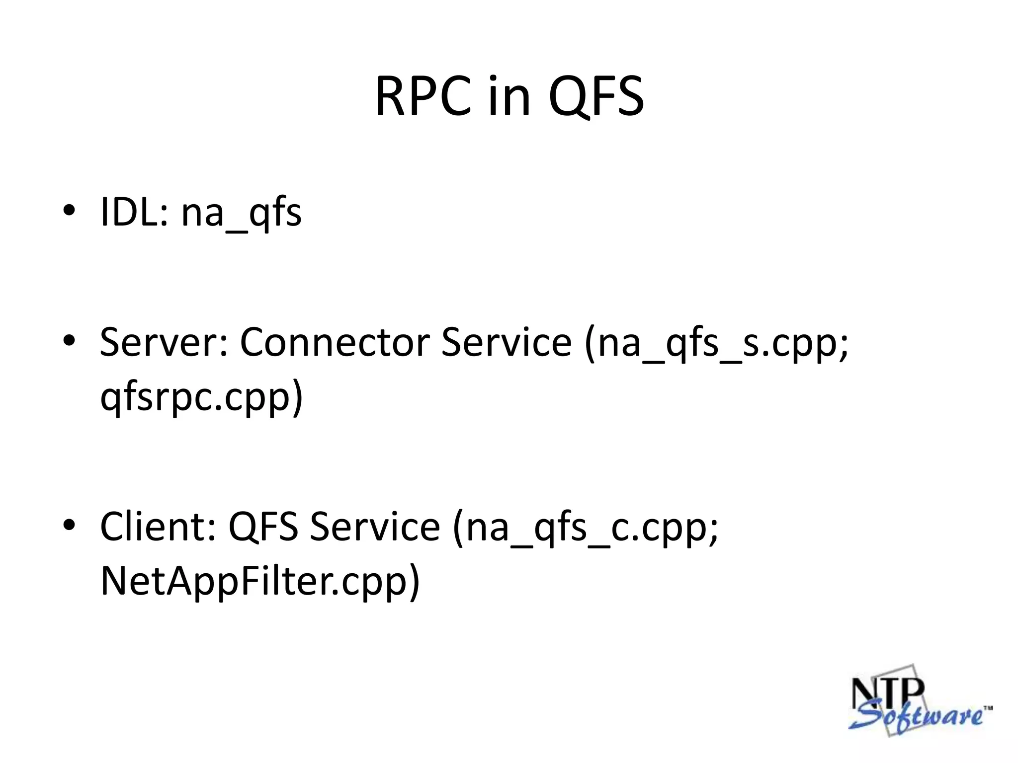 RPC in QFSIDL: na_qfsServer: Connector Service (na_qfs_s.cpp; qfsrpc.cpp)Client: QFS Service (na_qfs_c.cpp; NetAppFilter.cpp)