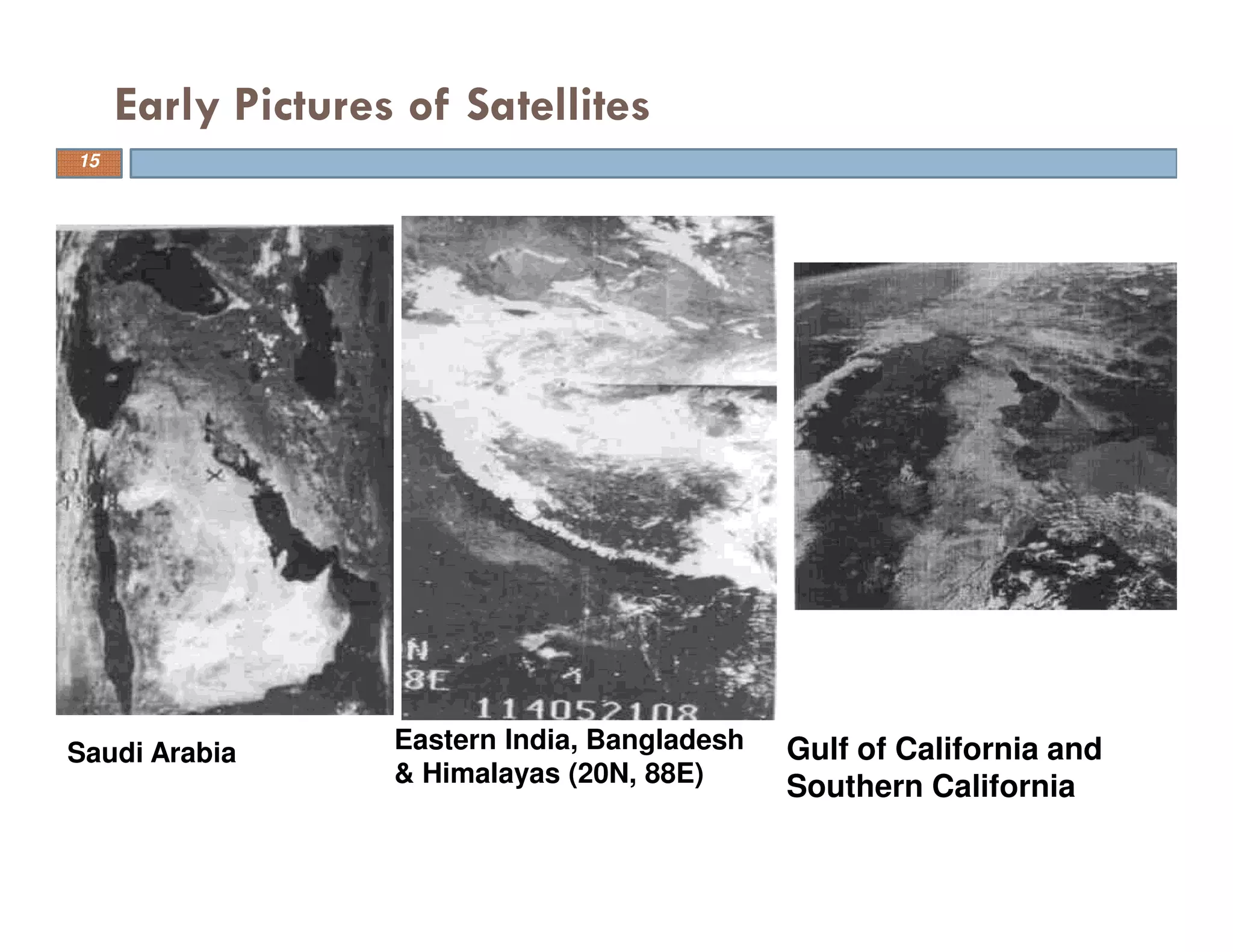 Early Pictures of Satellites
15
Saudi Arabia Eastern India, Bangladesh
& Himalayas (20N, 88E)
Gulf of California and
Southern California
 