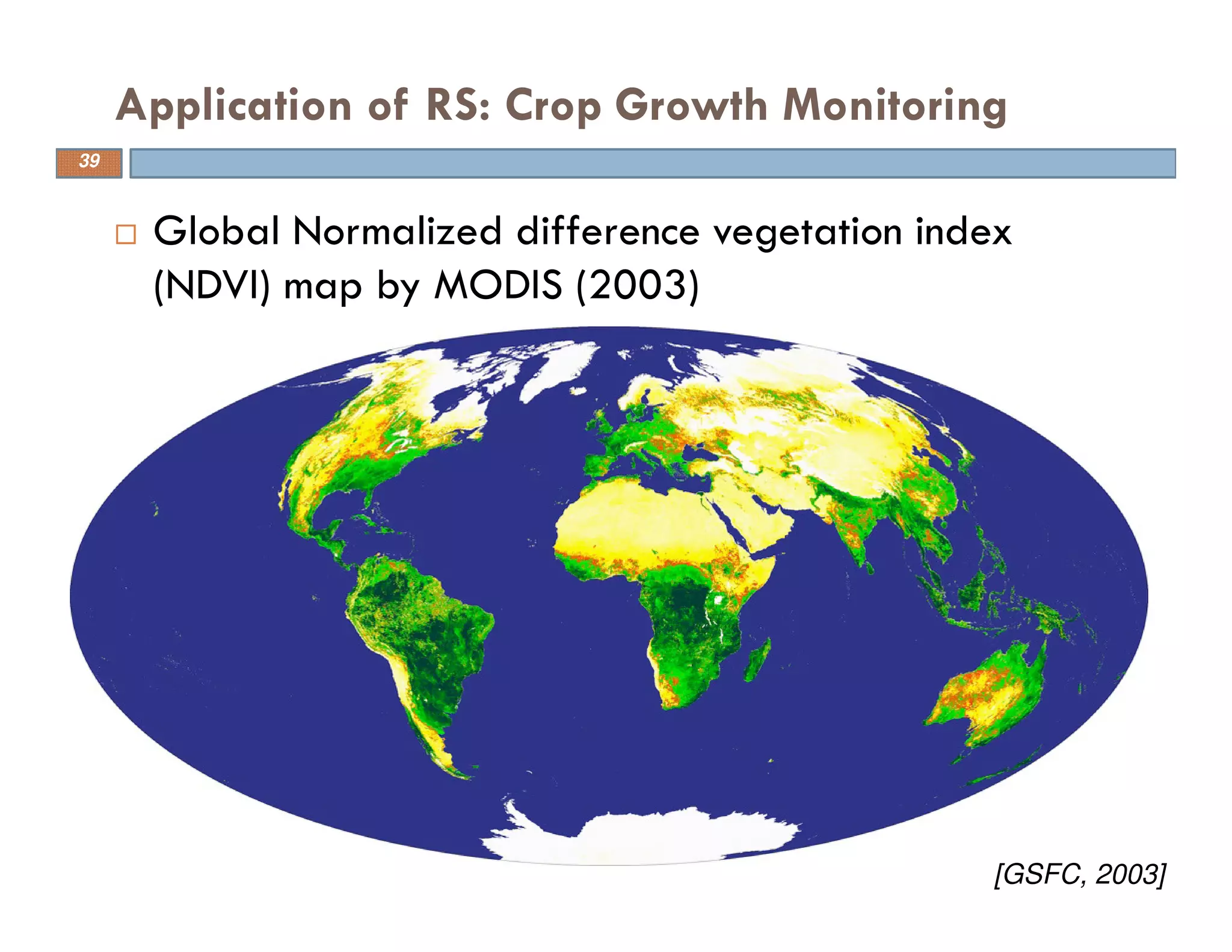 Global Normalized difference vegetation index
(NDVI) map by MODIS (2003)
Application of RS: Crop Growth Monitoring
[GSFC, 2003]
39
 