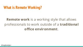 @cagrisarigoz
What is Remote Working?
Remote work is a working style that allows
professionals to work outside of a tradit...