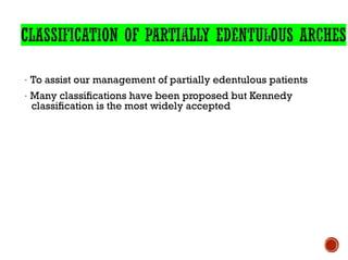 · To assist our management of partially edentulous patients
· Many classifications have been proposed but Kennedy
classification is the most widely accepted
 