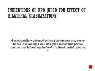 ·
·Periodontally weakened primary abutments may serve
better in retaining a well designed removable partial
denture than in bearing the load of a fixed partial denture.
*
 