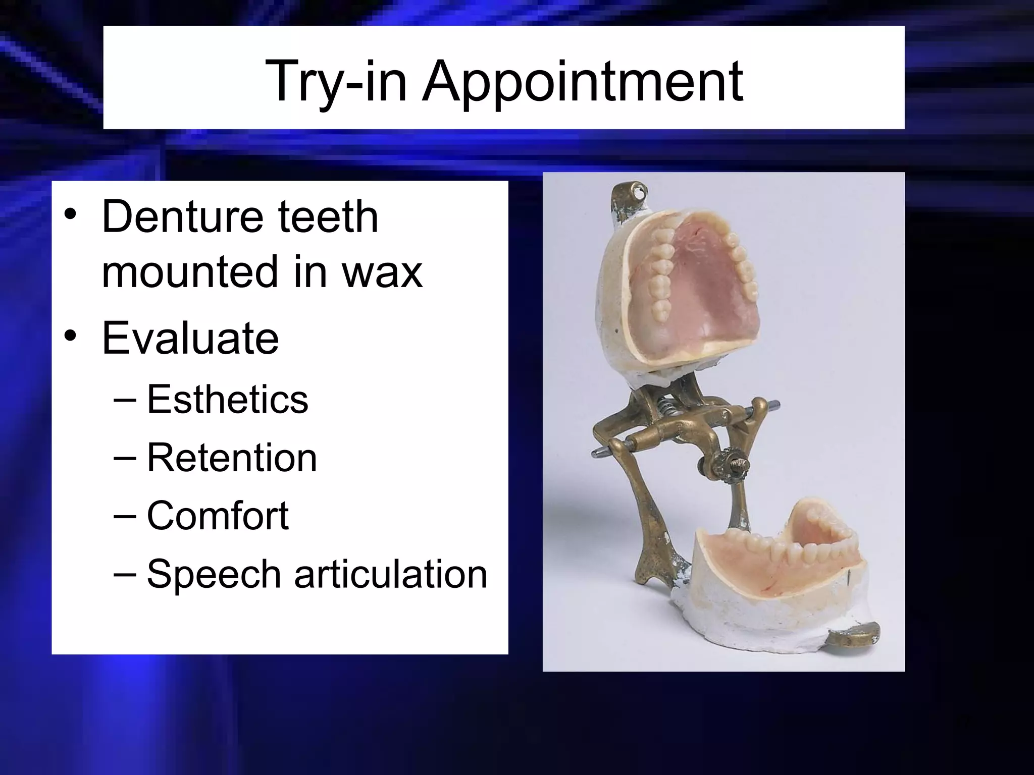 Try-in Appointment Denture teeth mounted in wax Evaluate Esthetics Retention Comfort Speech articulation 