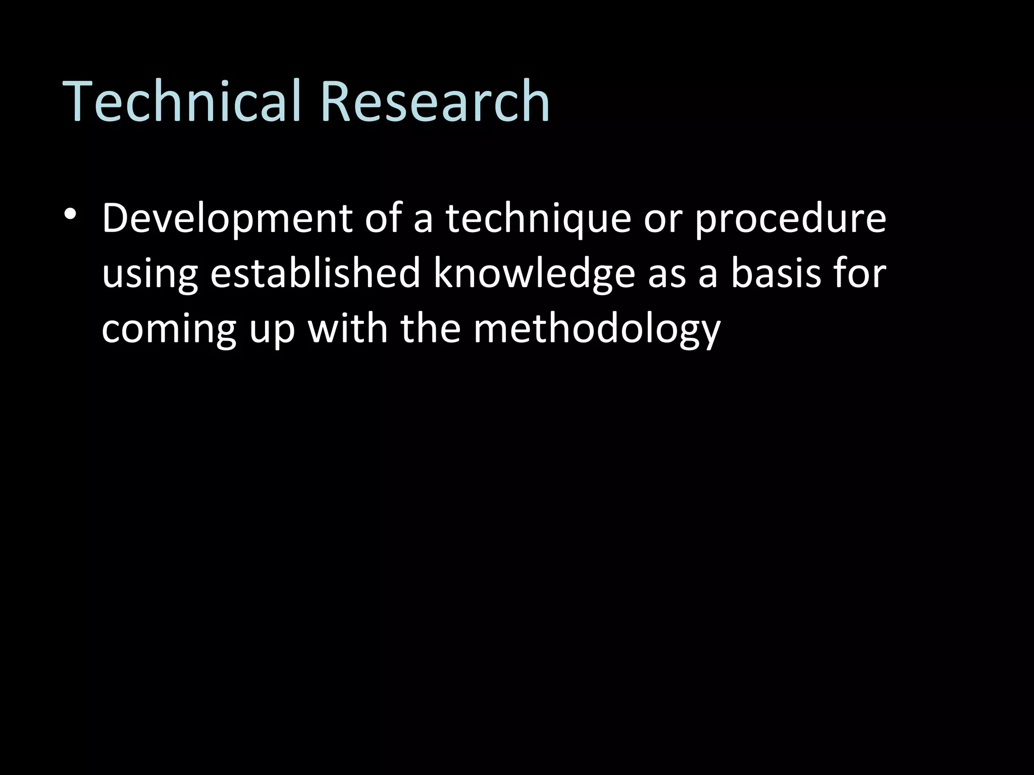 Technical Research Development of a technique or procedure using established knowledge as a basis for coming up with the methodology 