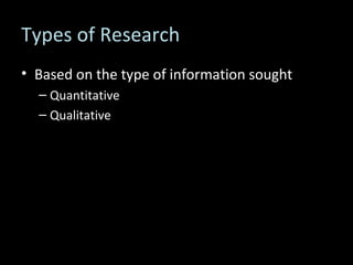 Types of Research Based on the type of information sought Quantitative Qualitative 