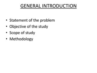 GENERAL INTRODUCTION

•   Statement of the problem
•   Objective of the study
•   Scope of study
•   Methodology
 