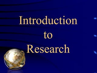 Introduction
to
Research
 