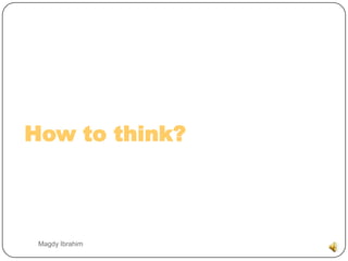 How to think? Magdy Ibrahim 