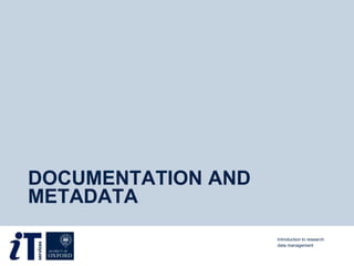 DOCUMENTATION AND
METADATA
Introduction to research
data management
 