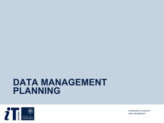 DATA MANAGEMENT
PLANNING
Introduction to research
data management
 