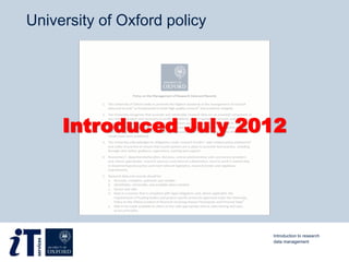 University of Oxford policy
Introduced July 2012
Introduction to research
data management
 