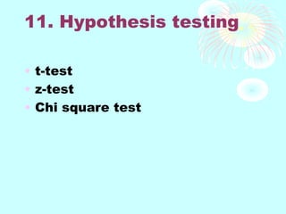 11. Hypothesis testing
• t-test
• z-test
• Chi square test
 