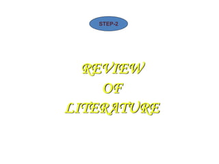 REVIEW
OF
LITERATURE
STEP-2
 
